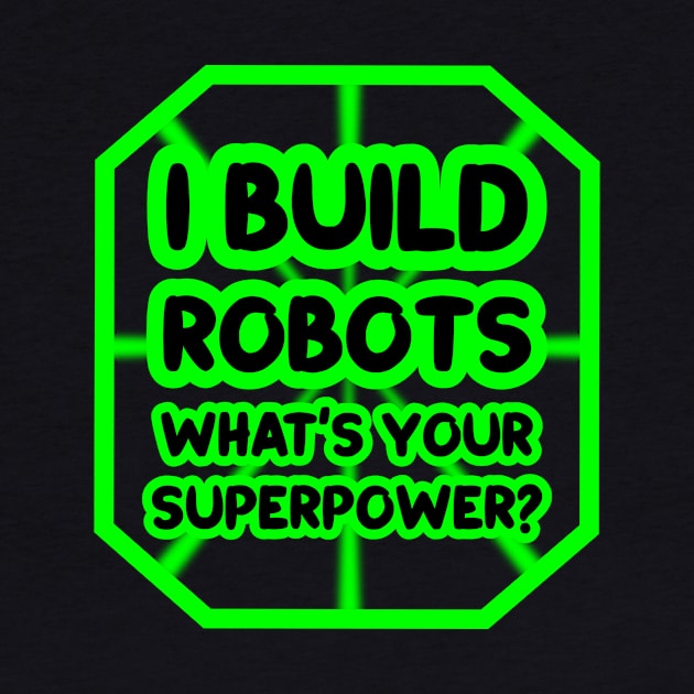 I build robots, what's your superpower? by colorsplash